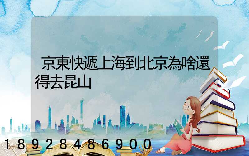 京東快遞上海到北京為啥還得去昆山