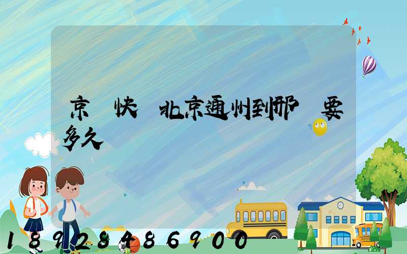 京東快遞北京通州到邢臺要多久