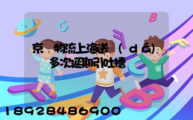 京東物流上海送達(dá)時間多次延期引吐槽