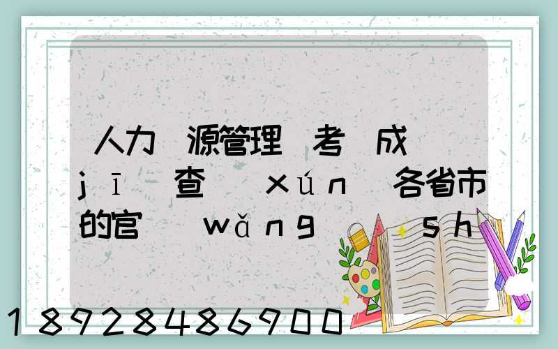 人力資源管理師考試成績(jī)查詢(xún)各省市的官網(wǎng)說(shuō)明
