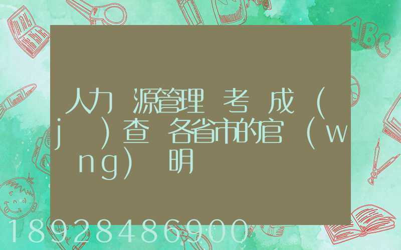 人力資源管理師考試成績(jī)查詢各省市的官網(wǎng)說明