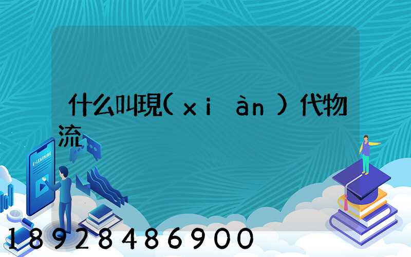 什么叫現(xiàn)代物流
