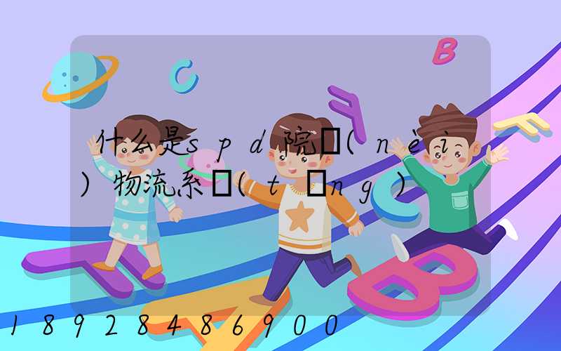 什么是spd院內(nèi)物流系統(tǒng)