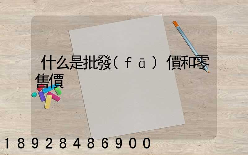 什么是批發(fā)價和零售價