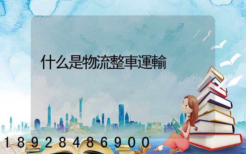 什么是物流整車運輸