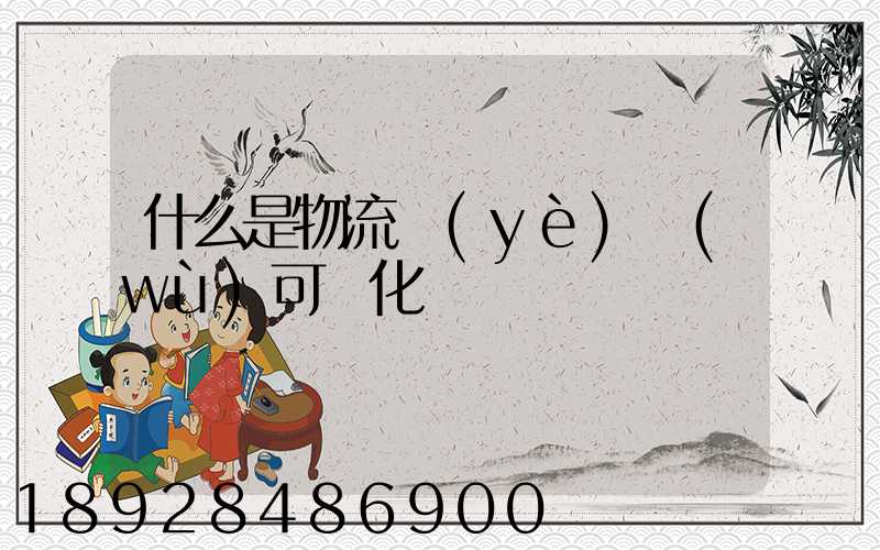 什么是物流業(yè)務(wù)可視化