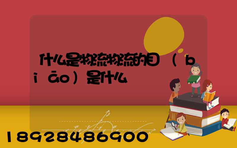 什么是物流物流的目標(biāo)是什么