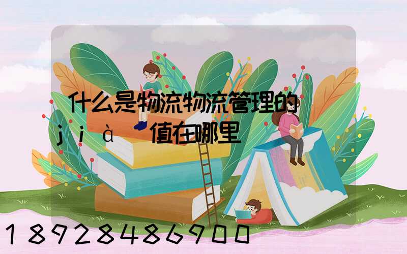 什么是物流物流管理的價(jià)值在哪里