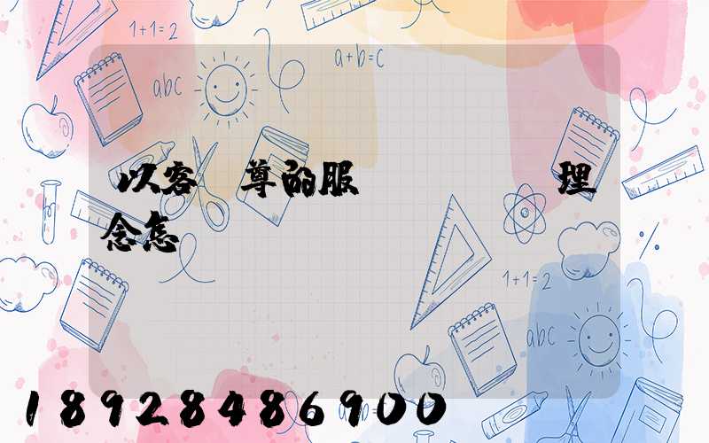 以客為尊的服務(wù)理念怎樣實(shí)現(xiàn)