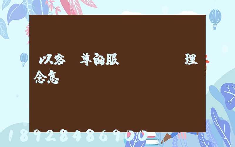 以客為尊的服務(wù)理念怎樣實現(xiàn)