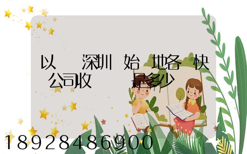 以廣東深圳為始發地各個快遞公司收費標準是多少