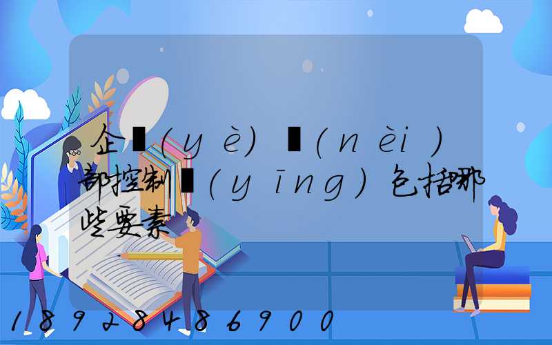企業(yè)內(nèi)部控制應(yīng)包括哪些要素