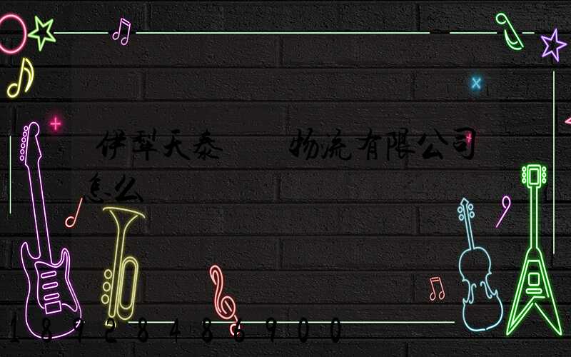 伊犁天泰倉儲物流有限公司怎么樣