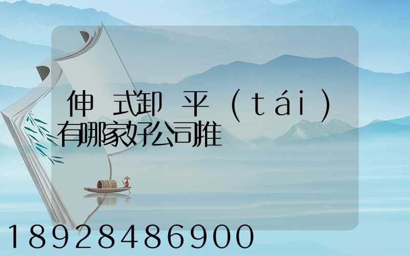 伸縮式卸貨平臺(tái)有哪家好公司推薦