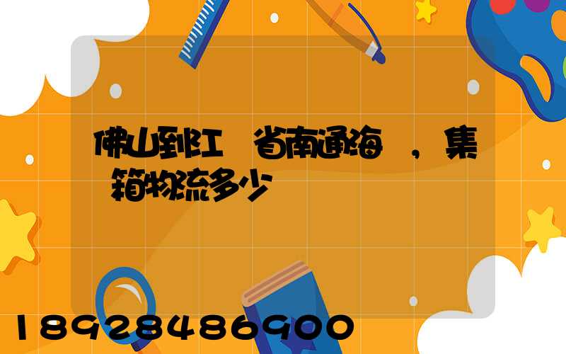 佛山到江蘇省南通海運,集裝箱物流多少錢