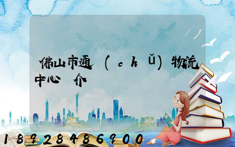 佛山市通儲(chǔ)物流中心簡介