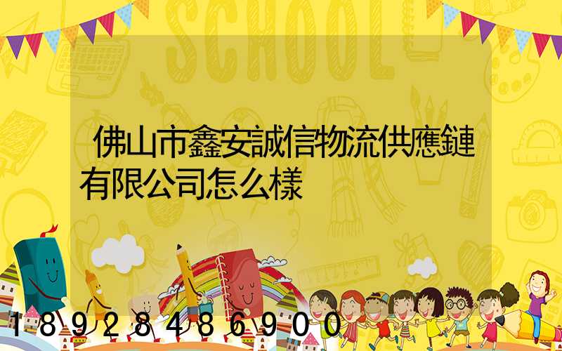 佛山市鑫安誠信物流供應鏈有限公司怎么樣