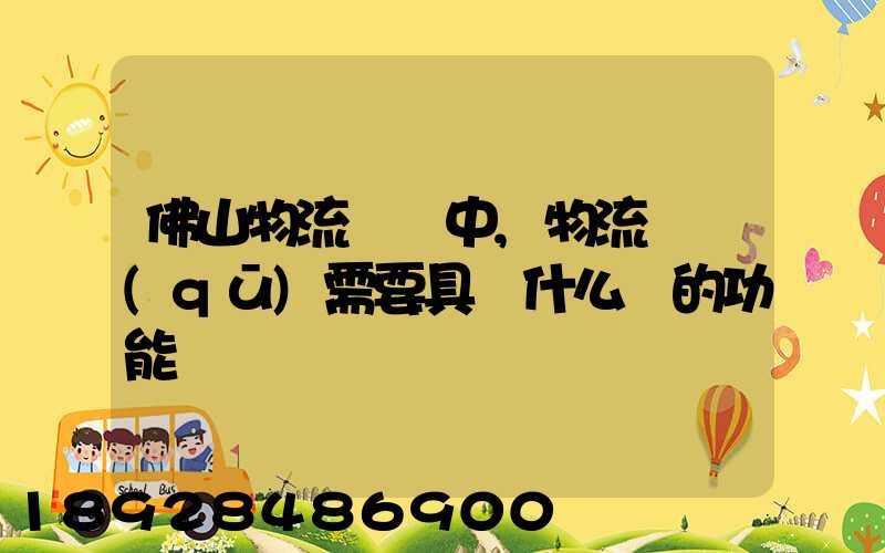 佛山物流運輸中,物流園區(qū)需要具備什么樣的功能