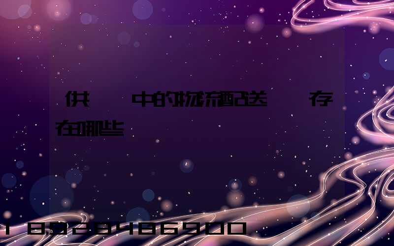 供應鏈中的物流配送環節存在哪些問題