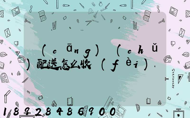 倉(cāng)儲(chǔ)配送怎么收費(fèi)