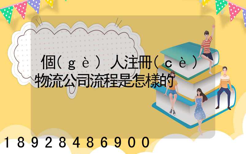 個(gè)人注冊(cè)物流公司流程是怎樣的
