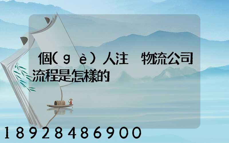 個(gè)人注冊物流公司流程是怎樣的