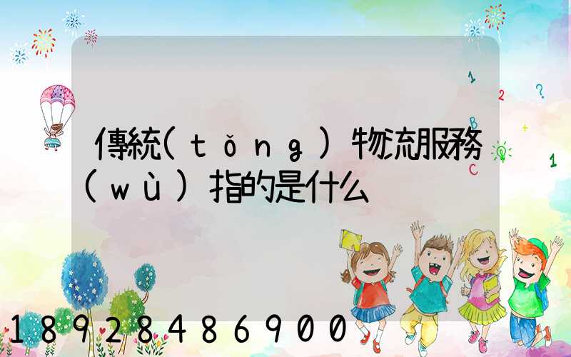 傳統(tǒng)物流服務(wù)指的是什么