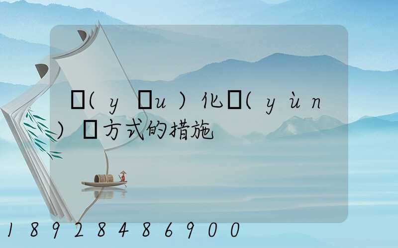 優(yōu)化運(yùn)輸方式的措施