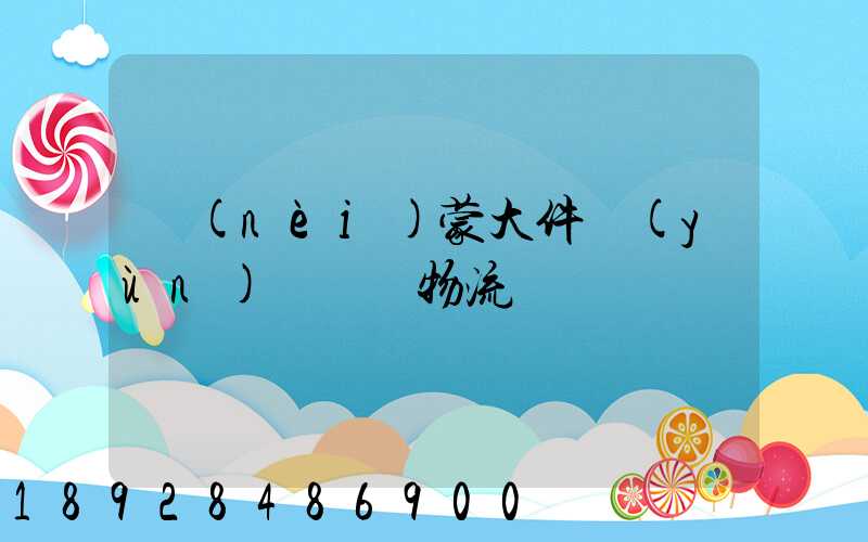 內(nèi)蒙大件運(yùn)輸專線物流