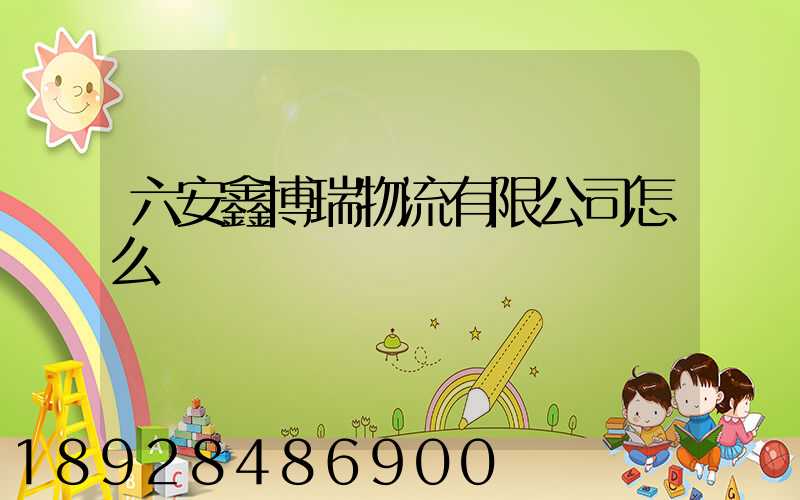 六安鑫博瑞物流有限公司怎么樣