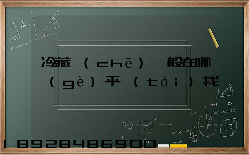 冷藏車(chē)一般在哪個(gè)平臺(tái)找貨