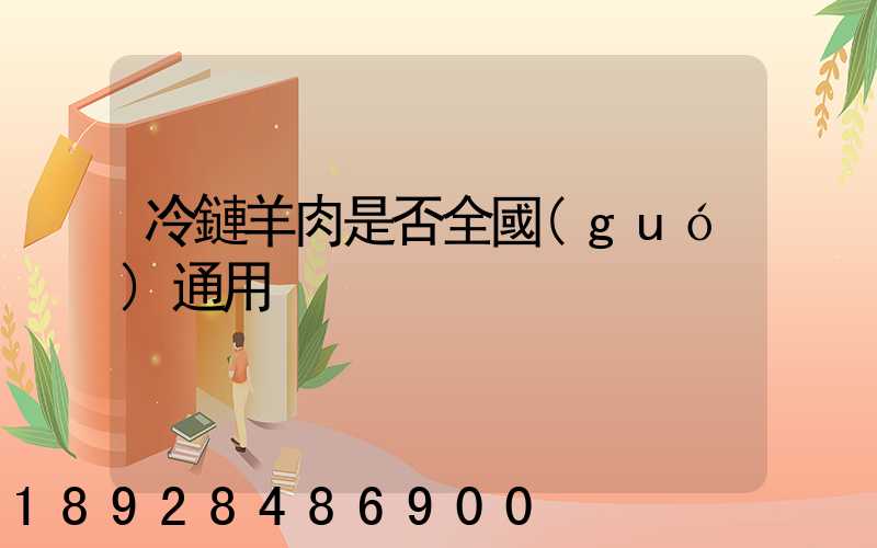 冷鏈羊肉是否全國(guó)通用