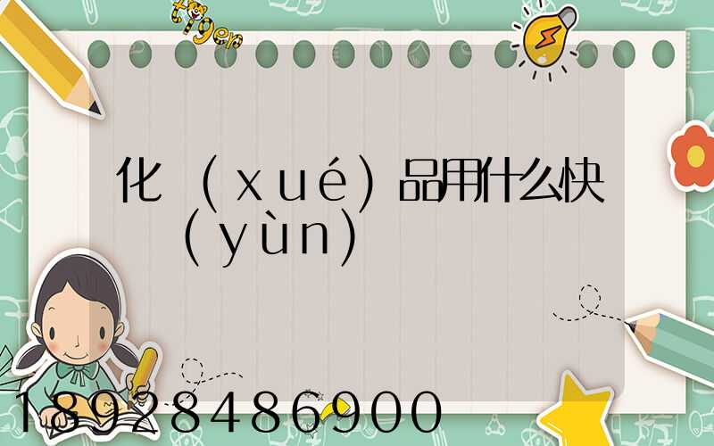 化學(xué)品用什么快遞運(yùn)輸