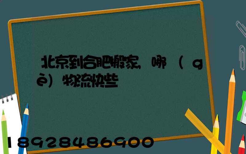 北京到合肥搬家,哪個(gè)物流快些