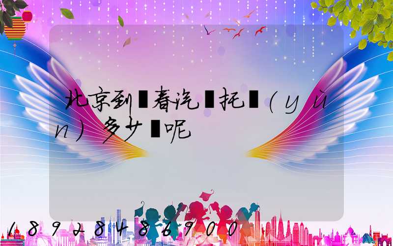 北京到長春汽車托運(yùn)多少錢呢