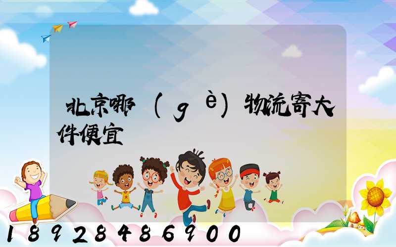 北京哪個(gè)物流寄大件便宜