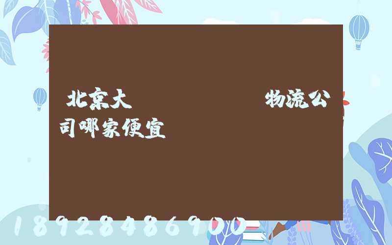 北京大興區(qū)物流公司哪家便宜