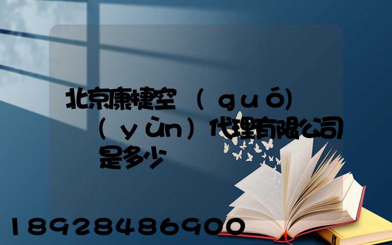 北京康捷空國(guó)際貨運(yùn)代理有限公司電話是多少