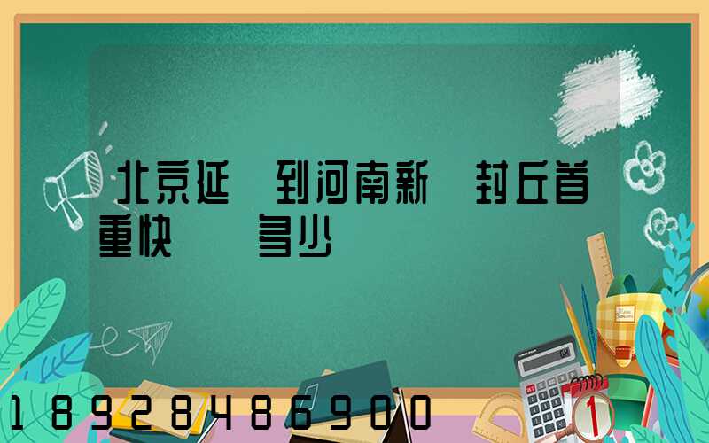 北京延慶到河南新鄉封丘首重快遞費多少