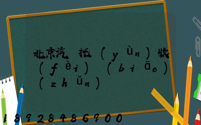 北京汽車托運(yùn)收費(fèi)標(biāo)準(zhǔn)