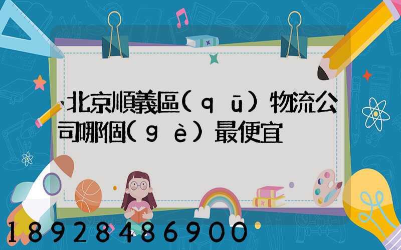 北京順義區(qū)物流公司哪個(gè)最便宜