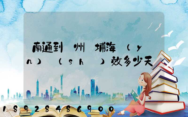 南通到廣州黃埔海運(yùn)時(shí)效多少天