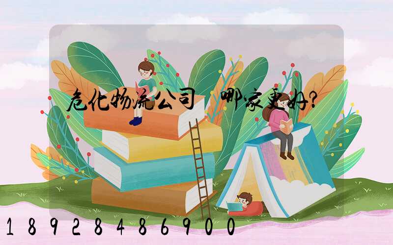 危化物流公司選哪家更好？