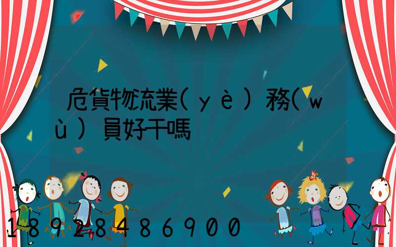 危貨物流業(yè)務(wù)員好干嗎