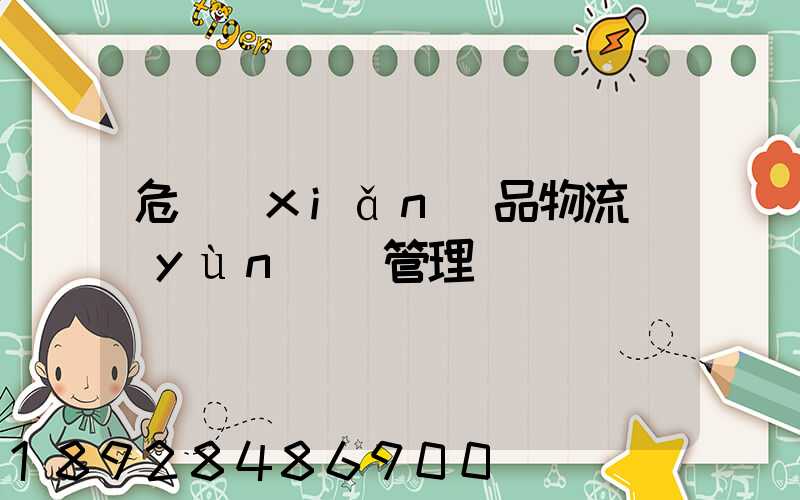 危險(xiǎn)品物流運(yùn)輸管理