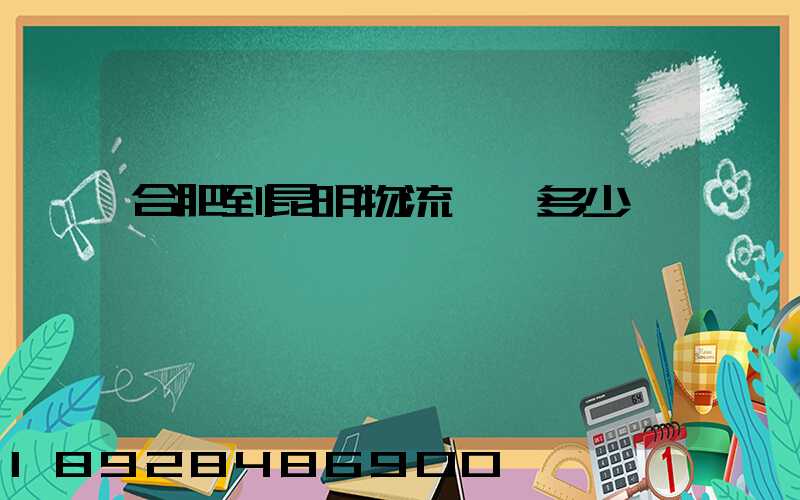 合肥到昆明物流專線多少時間