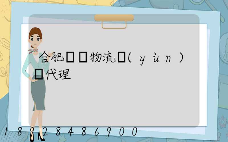 合肥國際物流運(yùn)輸代理