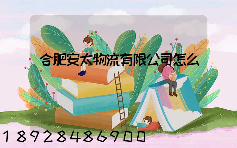 合肥安太物流有限公司怎么樣