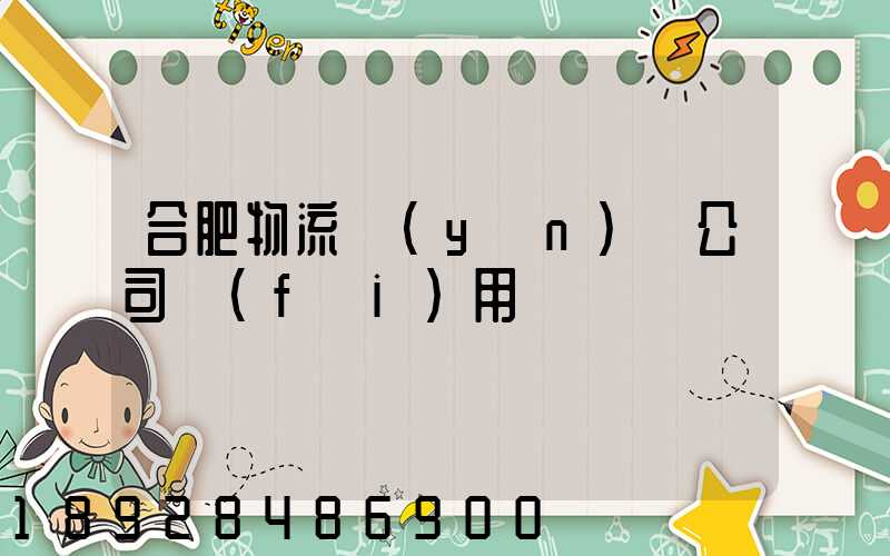 合肥物流運(yùn)輸公司費(fèi)用