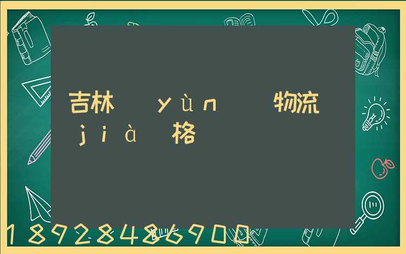 吉林運(yùn)輸物流價(jià)格